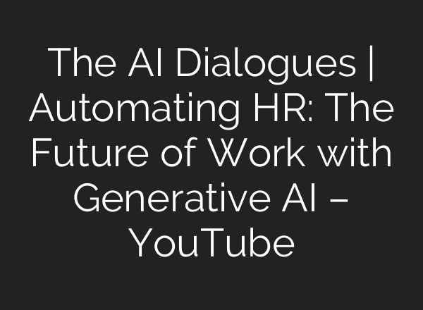 The <b>AI</b> Dialogues | Automating HR: The Future of Work with Generative <b>AI</b> – YouTube
