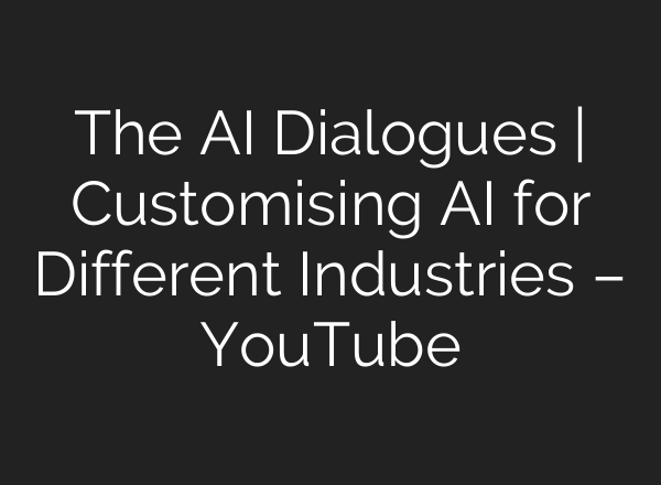 The <b>AI</b> Dialogues | Customising <b>AI</b> for Different Industries – YouTube
