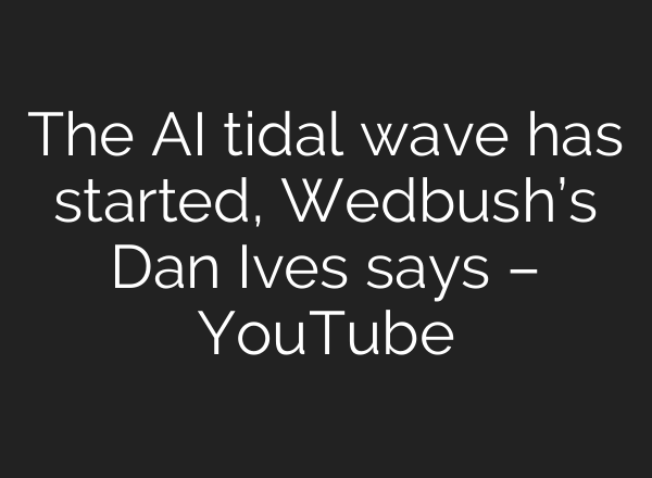 The <b>AI</b> tidal wave has started, Wedbush’s Dan Ives says – YouTube