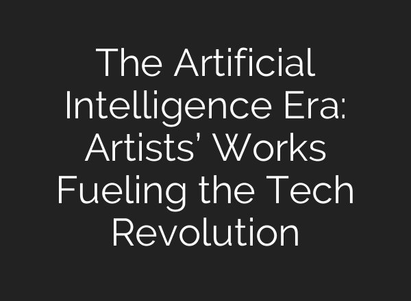 The Artificial Intelligence Era: Artists’ Works Fueling the Tech Revolution