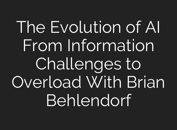 The Evolution of <b>AI</b> From Information Challenges to Overload With Brian Behlendorf