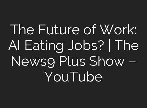 The Future of Work: <b>AI</b> Eating Jobs? | The News9 Plus Show – YouTube