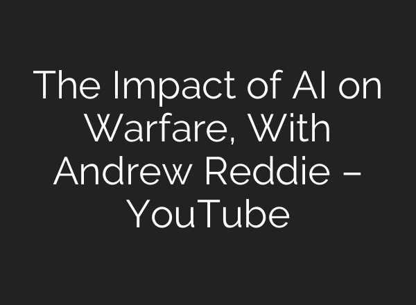 The Impact of <b>AI</b> on Warfare, With Andrew Reddie – YouTube