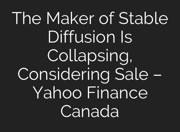 The Maker of <b>Stable Diffusion</b> Is Collapsing, Considering Sale – Yahoo Finance Canada