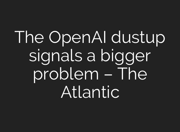 The <b>OpenAI</b> dustup signals a bigger problem – The Atlantic