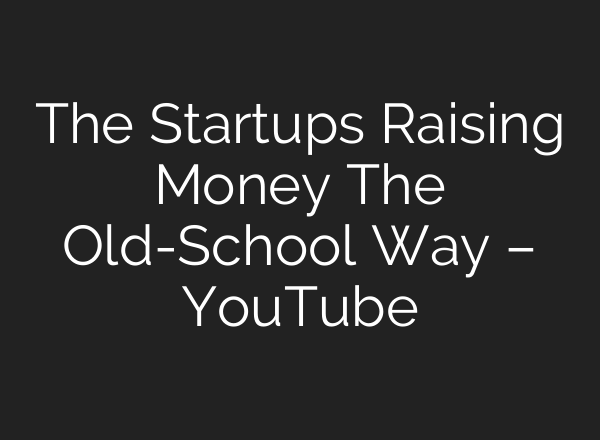 The Startups Raising Money The Old-School Way – YouTube