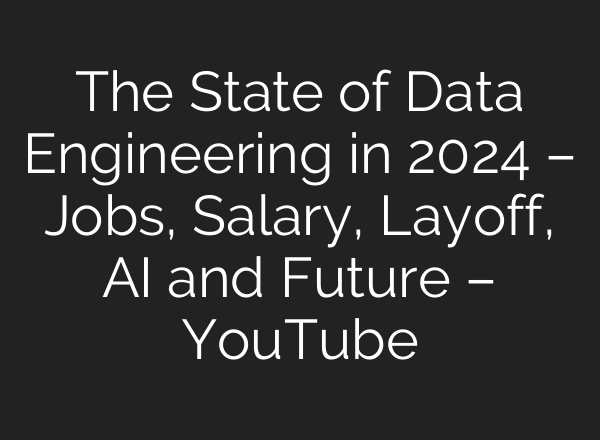 The State of Data Engineering in 2024 – Jobs, Salary, Layoff, <b>AI</b> and Future – YouTube
