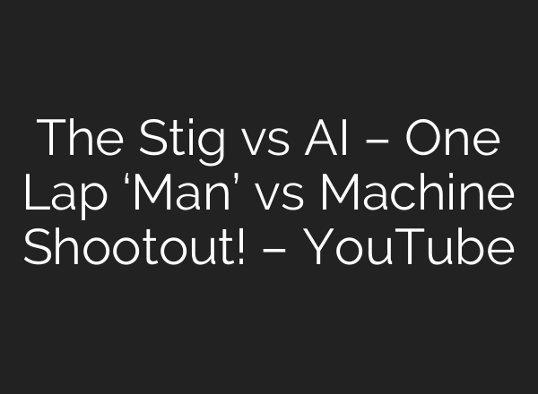 The Stig vs <b>AI</b> – One Lap ‘Man’ vs Machine Shootout! – YouTube