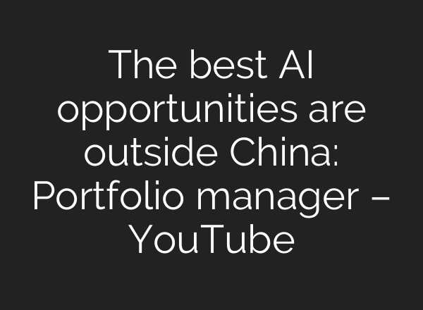 The best <b>AI</b> opportunities are outside China: Portfolio manager – YouTube