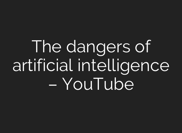 The dangers of artificial intelligence – YouTube