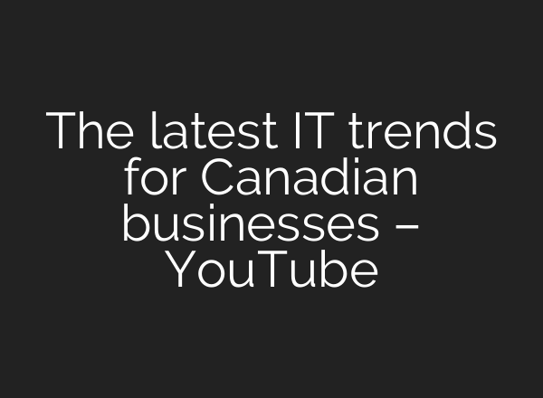 The latest IT trends for Canadian businesses – YouTube