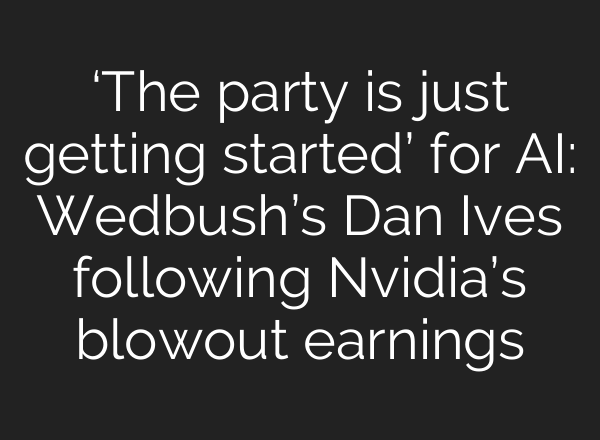 ‘The party is just getting started’ for <b>AI</b>: Wedbush’s Dan Ives following Nvidia’s blowout earnings