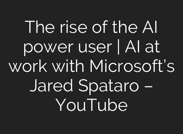 The rise of the <b>AI</b> power user | <b>AI</b> at work with Microsoft’s Jared Spataro – YouTube