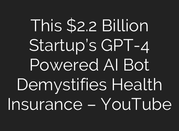 This $2.2 Billion Startup’s GPT-4 Powered <b>AI</b> Bot Demystifies Health Insurance – YouTube