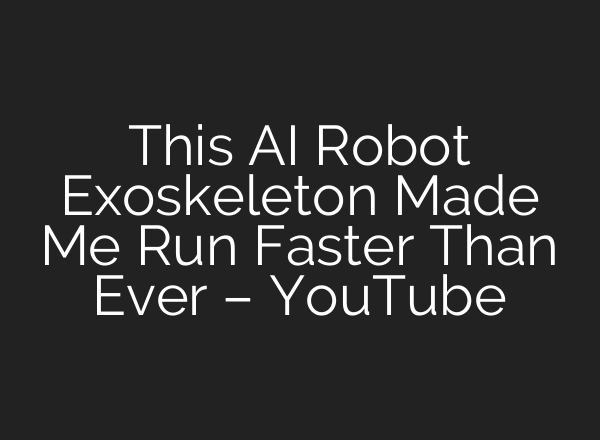This <b>AI</b> Robot Exoskeleton Made Me Run Faster Than Ever – YouTube