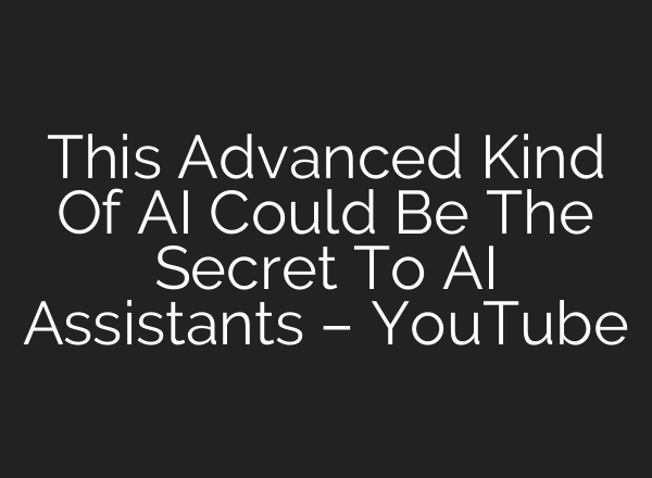 This Advanced Kind Of <b>AI</b> Could Be The Secret To <b>AI</b> Assistants – YouTube
