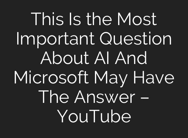 This Is the Most Important Question About <b>AI</b> And Microsoft May Have The Answer – YouTube