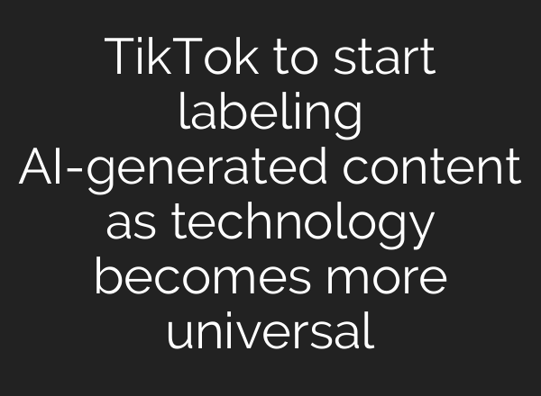 TikTok to start labeling <b>AI</b>-generated content as technology becomes more universal