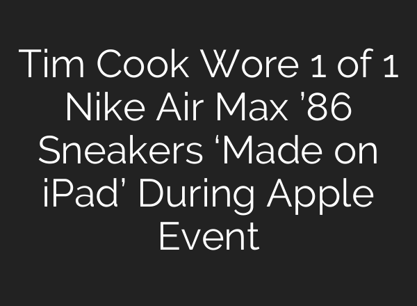 Tim Cook Wore 1 of 1 Nike Air Max ’86 Sneakers ‘Made on iPad’ During Apple Event