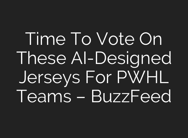 Time To Vote On These AI-Designed Jerseys For PWHL Teams – BuzzFeed