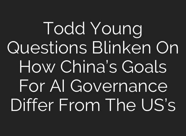 Todd Young Questions Blinken On How China’s Goals For <b>AI</b> Governance Differ From The US’s