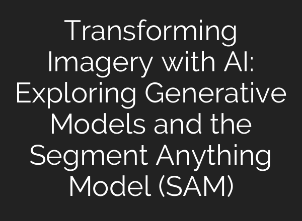 Transforming Imagery with AI: Exploring Generative Models and the Segment Anything Model (SAM)