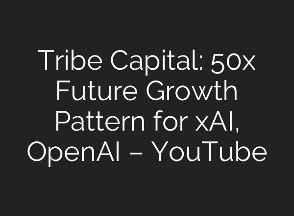 Tribe Capital: 50x Future Growth Pattern for xAI, OpenAI – YouTube