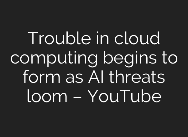 Trouble in cloud computing begins to form as <b>AI</b> threats loom – YouTube