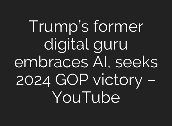 Trump’s former digital guru embraces <b>AI</b>, seeks 2024 GOP victory – YouTube