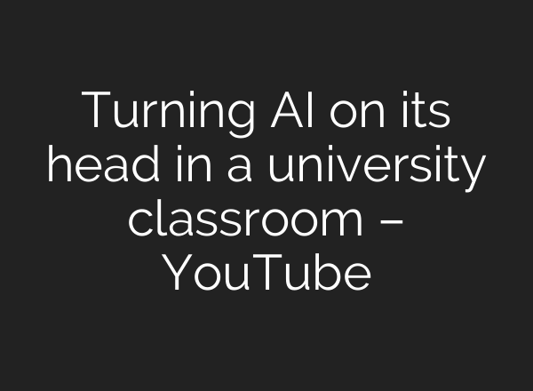 Turning <b>AI</b> on its head in a university classroom – YouTube