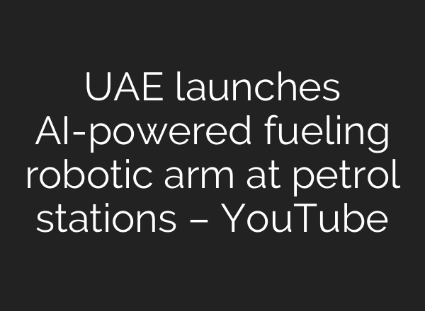 UAE launches <b>AI</b>-powered fueling robotic arm at petrol stations – YouTube