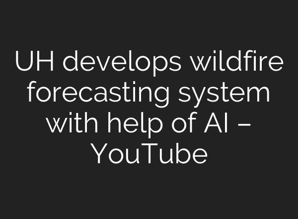UH develops wildfire forecasting system with help of <b>AI</b> – YouTube