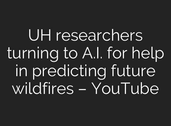 UH researchers turning to <b>A.I.</b> for help in predicting future wildfires – YouTube