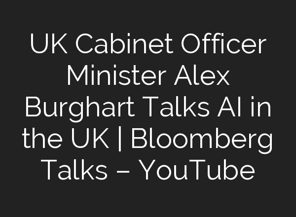 UK Cabinet Officer Minister Alex Burghart Talks <b>AI</b> in the UK | Bloomberg Talks – YouTube