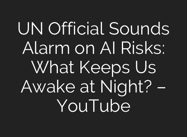UN Official Sounds Alarm on <b>AI</b> Risks: What Keeps Us Awake at Night? – YouTube