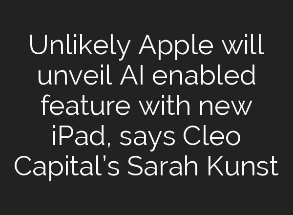 Unlikely Apple will unveil <b>AI</b> enabled feature with new iPad, says Cleo Capital’s Sarah Kunst