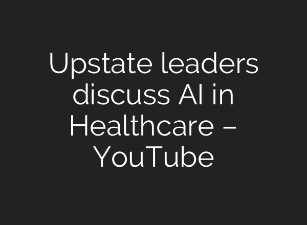 Upstate leaders discuss <b>AI</b> in Healthcare – YouTube
