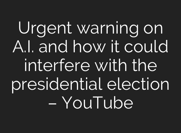 Urgent warning on <b>A.I.</b> and how it could interfere with the presidential election – YouTube