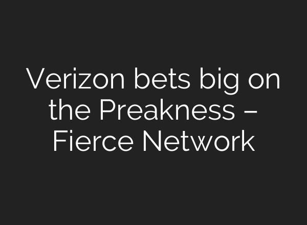 Verizon bets big on the Preakness – Fierce Network