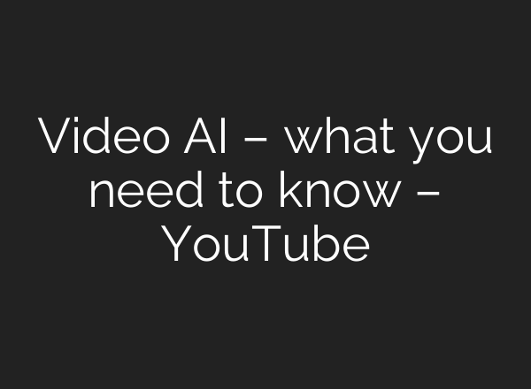 Video <b>AI</b> – what you need to know – YouTube
