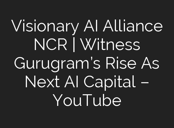 Visionary <b>AI</b> Alliance NCR | Witness Gurugram’s Rise As Next <b>AI</b> Capital – YouTube