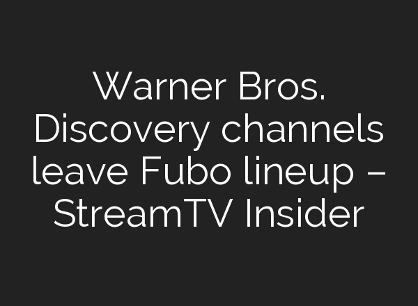 Warner Bros. Discovery channels leave Fubo lineup – StreamTV Insider