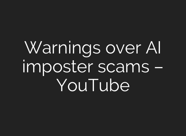 Warnings over <b>AI</b> imposter scams – YouTube