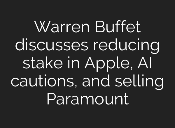 Warren Buffet discusses reducing stake in Apple, <b>AI</b> cautions, and selling Paramount