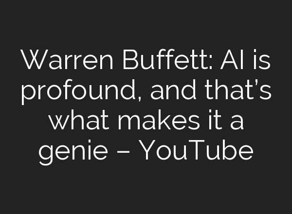 Warren Buffett: <b>AI</b> is profound, and that’s what makes it a genie – YouTube