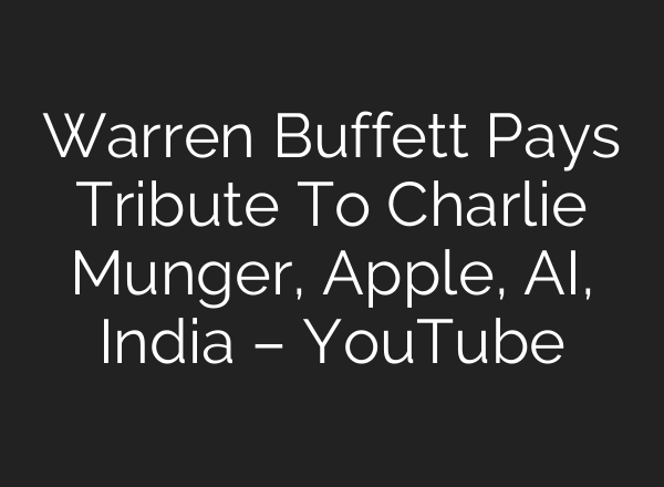 Warren Buffett Pays Tribute To Charlie Munger, Apple, <b>AI</b>, India – YouTube