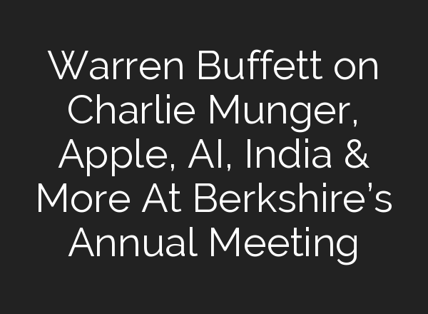 Warren Buffett on Charlie Munger, Apple, <b>AI</b>, India & More At Berkshire’s Annual Meeting