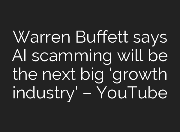 Warren Buffett says <b>AI</b> scamming will be the next big ‘growth industry’ – YouTube