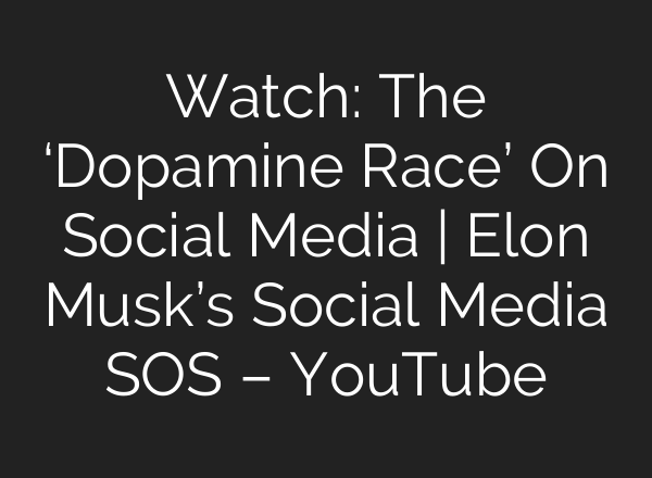 Watch: The ‘Dopamine Race’ On Social Media | Elon Musk’s Social Media SOS – YouTube