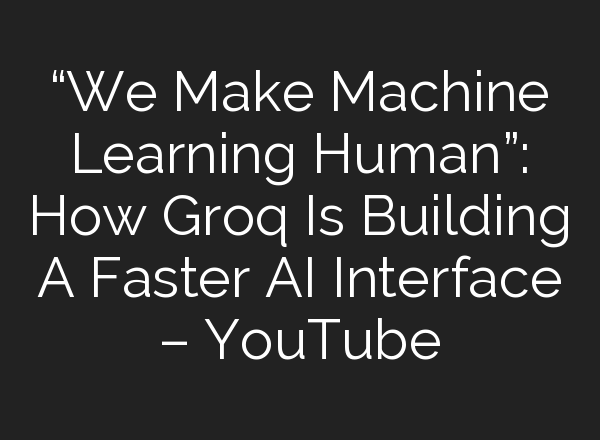“We Make Machine Learning Human”: How Groq Is Building A Faster <b>AI</b> Interface – YouTube